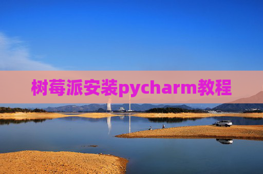 树莓派安装pycharm教程